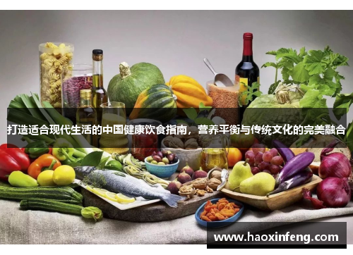 打造适合现代生活的中国健康饮食指南，营养平衡与传统文化的完美融合