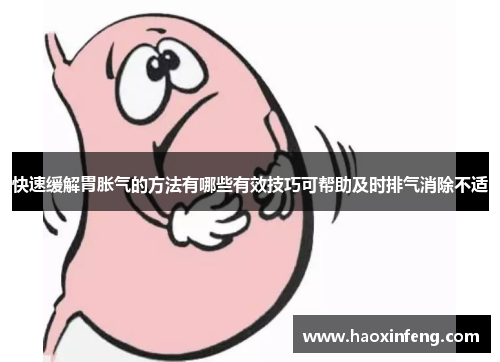 快速缓解胃胀气的方法有哪些有效技巧可帮助及时排气消除不适